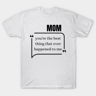 Mom, you're the best thing that ever happened to me T-Shirt